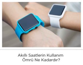 AKILLI SAATLERİN KULLANIM ÖMRÜ NE KADARDIR?
